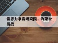 开云体育在线-雷恩力争客场突围，为荣誉而战的简单介绍